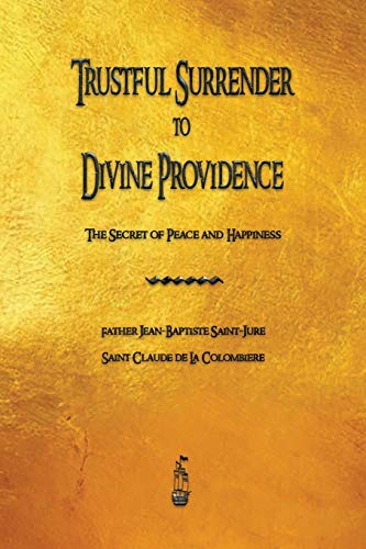 Trustful Surrender to Divine Providence: The Secret of Peace and Happiness - 9781603868563