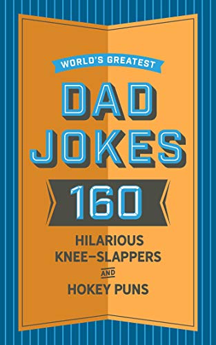 World's Greatest Dad Jokes: 160 Hilarious Knee-Slappers And Puns Dads Love To Tell