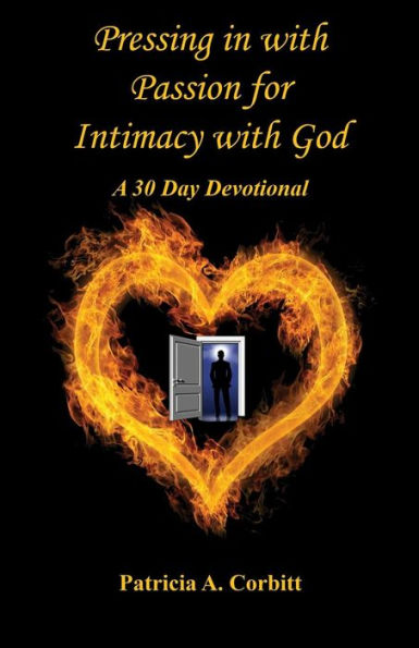 Pressing In With Passion For Intimacy With God - A 30 Day Devotional