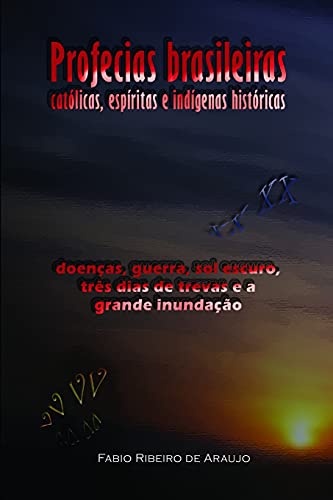 Profecias Brasileiras Cat?·??Licas, Esp?·?íRitas E Ind?·?íGenas Hist?·??Ricas: Doen?·??As, Guerra, Sol Escuro, Tr?·?¼s Dias De Trevas E A Grande Inunda?·?????·O (Portuguese Edition)