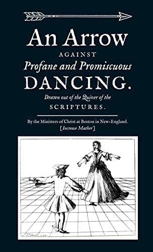 An Arrow Against Profane And Promiscuous Dancing. Drawn Out Of The Quiver Of The Scriptures.