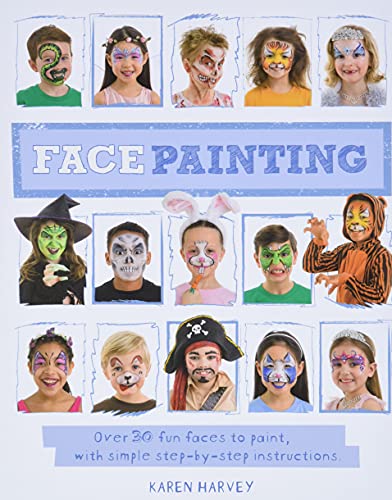 Face Painting: Over 30 Faces To Paint, With Simple Step-By-Step Instructions