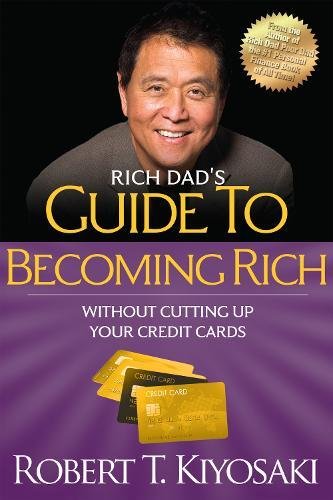 Rich Dad's Guide To Becoming Rich Without Cutting Up Your Credit Cards: Turn "Bad Debt" Into "Good Debt"