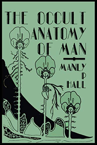 The Occult Anatomy Of Man: To Which Is Added A Treatise On Occult Masonry