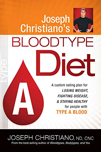 Joseph Christiano's Bloodtype Diet A: A Custom Eating Plan For Losing Weight, Fighting Disease & Staying Healthy For People With Type A Blood