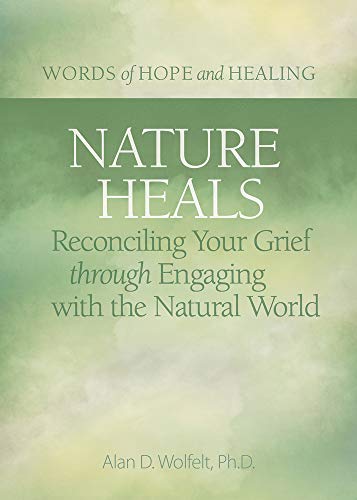 Nature Heals: Reconciling Your Grief Through Engaging With The Natural World (Words Of Hope And Healing)