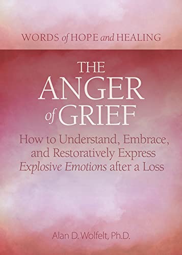 The Anger Of Grief: How To Understand, Embrace, And Restoratively Express Explosive Emotions After A Loss (Words Of Hope And Healing)