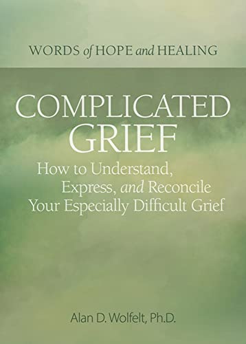 Complicated Grief:: How To Understand, Express, And Reconcile Your Especially Difficult Grief (Words Of Hope And Healing)
