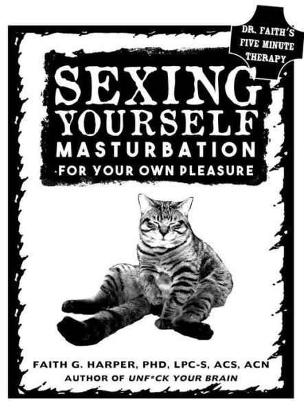 Sexing Yourself: Masturbation For Your Own Pleasure (5-Minute Therapy)