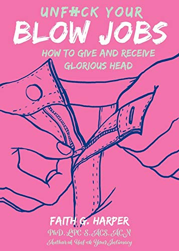Unfuck Your Blow Jobs: How To Give And Receive Glorious Head (5 Minute Therapy)
