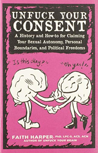 Unfuck Your Consent: A History And How-To For Claiming Your Sexual Autonomy, Personal Boundaries, And Political Freedoms (5-Minute Therapy)