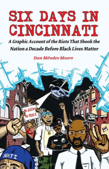 Six Days In Cincinnati: A Graphic Account Of The Riots That Shook The Nation A Decade Before Black Lives Matter (Comix Journalism)