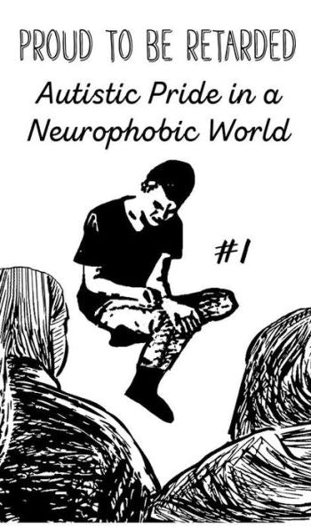 Proud To Be Retarded #1: Autistic Pride In A Neurophobic World (Real World)