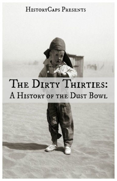 The Dirty Thirties: A History Of The Dust Bowl