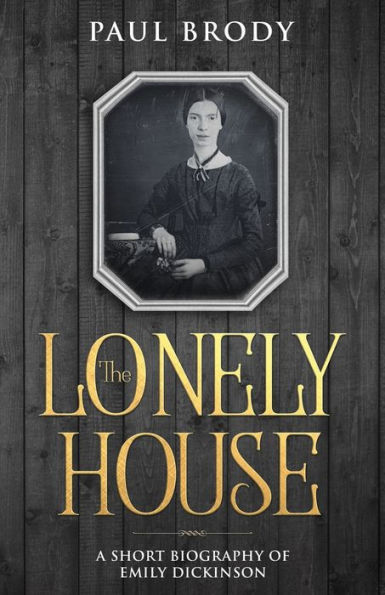 The Lonely House: A Short Biography Of Emily Dickinson