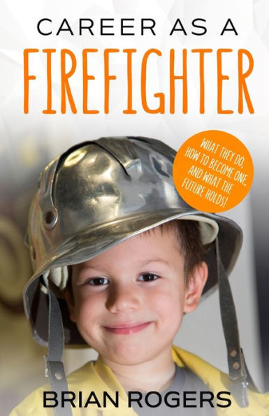Career As A Firefighter: What They Do, How To Become One, And What The Future Holds!