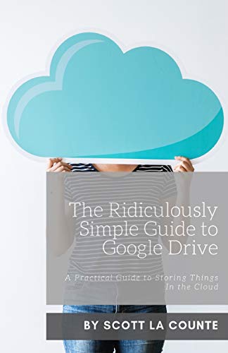 The Ridiculously Simple Guide To Google Drive: A Practical Guide To Storing Things In The Cloud