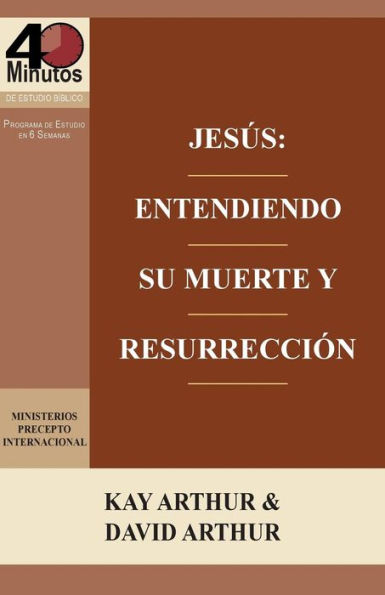Jesus: Entendiendo Su Muerte Y Resurreccion - Un Estudio De Marcos 14-16 / Jesus: Understanding His Death And Resurrection - A Study Of Mark 14-16 (Spanish Edition)