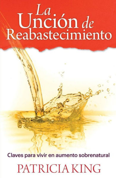 La Uncion De Reabastecimiento: Claves Para Vivir En Aumento Sobrenatural (Spanish Edition)