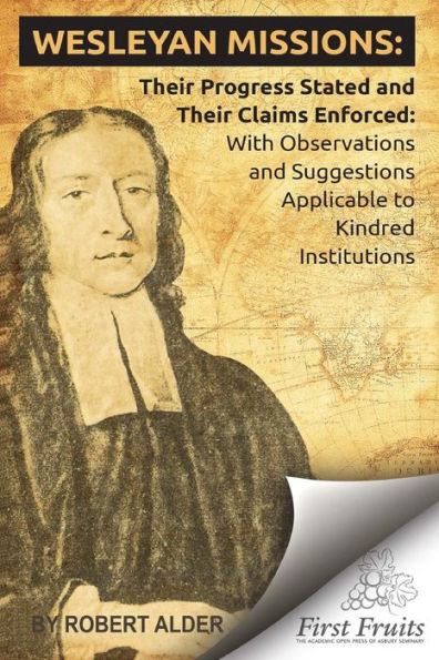 Wesleyan Missions: Their Progress Stated And Their Claims Enforced