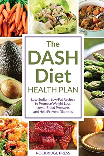 The Dash Diet Health Plan: Low-Sodium, Low-Fat Recipes To Promote Weight Loss, Lower Blood Pressure, And Help Prevent Diabetes