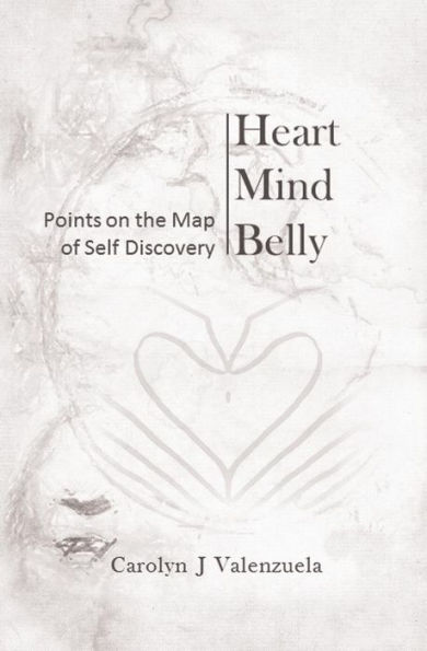Heart Mind Belly: Points On The Map Of Self Discovery