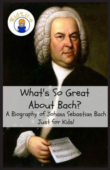 What's So Great About Bach?: A Biography Of Johann Sebastian Bach Just For Kids! - 9781629172385