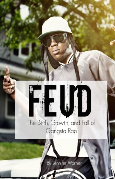 Feud: The Birth, Growth, And Fall Of Gangsta Rap