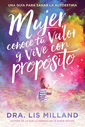 Mujer, Conoce Tu Valor Y Vive Con Prop??sito / Know Your Worth, Live With Purpose: Una Gu?¡a Para Sanar La Autoestima (Spanish Edition)
