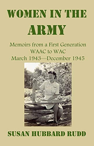 Women in the Army:: Memoirs from a First Generation W.A.A.C. to W.A.C. March 1943?Ç?öDecember 1945