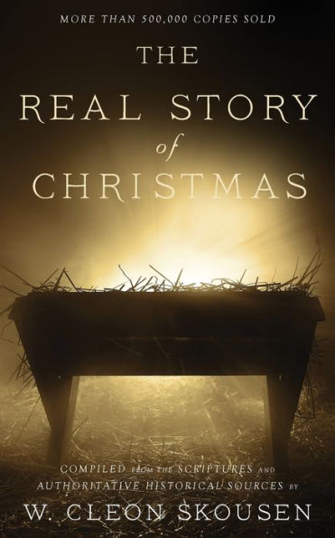 The Real Story Of Christmas: Compiled From The Scriptures And Authoritative Historical Sources