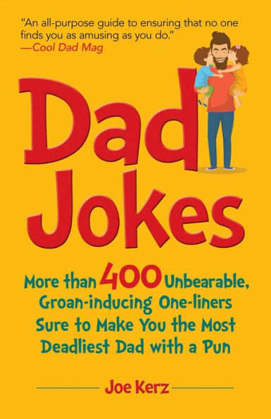 Dad Jokes: More Than 400 Unbearable, Groan-Inducing One-Liners Sure To Make You The Deadliest Dad With A Pun