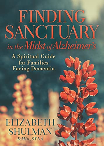 Finding Sanctuary In The Midst Of Alzheimer's: A Spiritual Guide For Families Facing Dementia