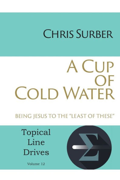 A Cup Of Cold Water: Being Jesus To The Least Of These (Topical Line Drives)