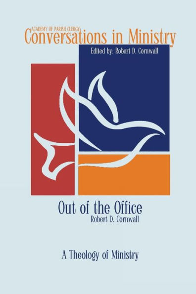 Out Of The Office: A Theology Of Ministry (Conversations In Ministry)