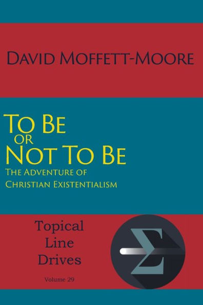 To Be Or Not To Be: The Adventure Of Christian Existentialism (Topical Line Drives)