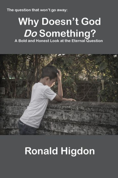 Why Doesn't God Do Something?: A Bold And Honest Look At The Eternal Question
