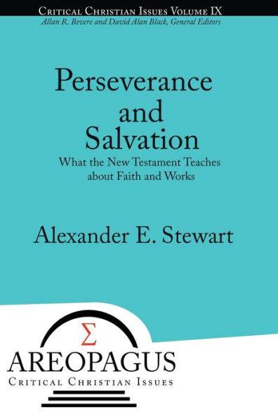 Perseverance And Salvation: What The New Testament Teaches About Faith And Works (Areopagus Critical Christian Issues)
