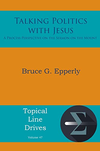 Talking Politics with Jesus: A Process Perspective on the Sermon on the Mount (Topical Line Drives)