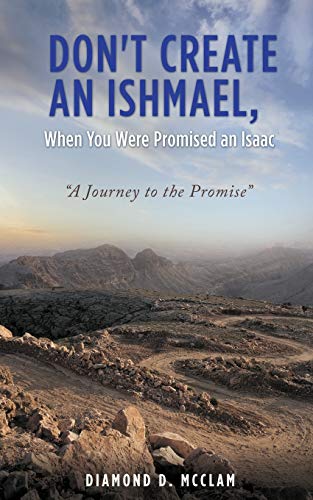 Don't Create an Ishmael, When You Were Promised an Isaac: A Journey to the Promise