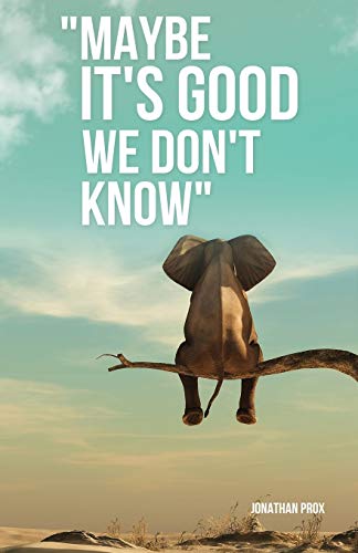 Maybe It's Good We Don't Know