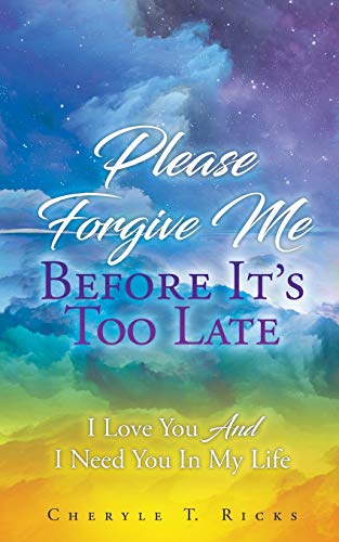 Please Forgive Me Before It's Too Late: I Love You And I Need You In My Life