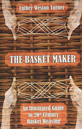 The Basket Maker: An Illustrated Guide To 20Th Century Basket Weaving