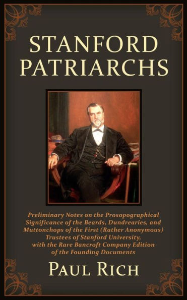 Stanford Patriarchs: Preliminary Notes On The Prosopographical Significance Of The Beards, Dundrearies, And Muttonchops Of The First (Rather ... Company Edition Of The Founding Documents