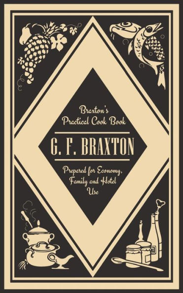 Braxton's Practical Cook Book: Prepared For Economy, Family And Hotel Use