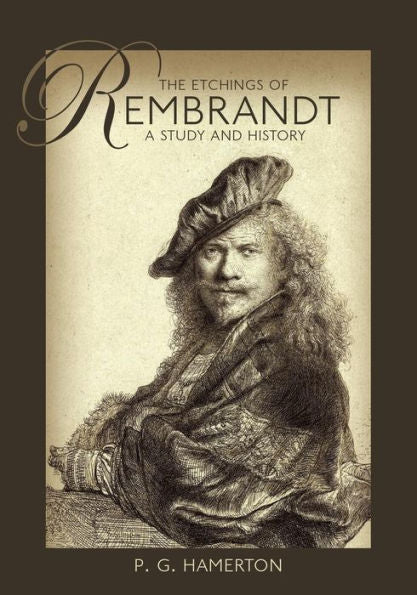 The Etchings Of Rembrandt: A Study And History