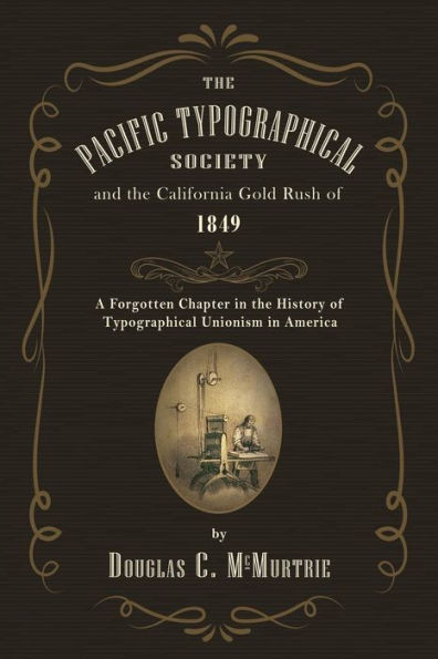 The Pacific Typographical Society And The California Gold Rush Of 1849: A Forgotten Chapter In The History Of Typographical Unionism In America