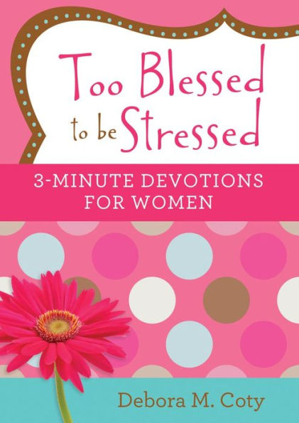 Too Blessed To Be Stressed: 3-Minute Devotions For Women - 9781634095693