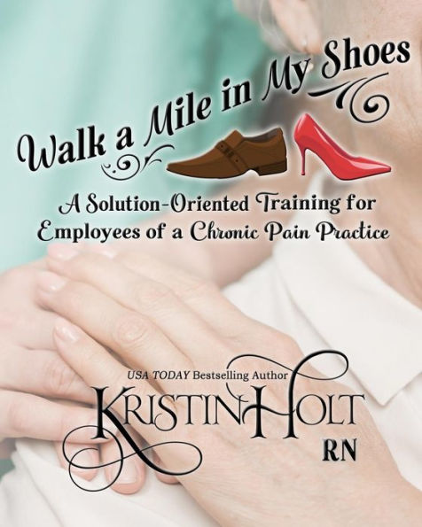 Walk A Mile In My Shoes: A Solution-Oriented Training For Employees Of A Chronic Pain Practice