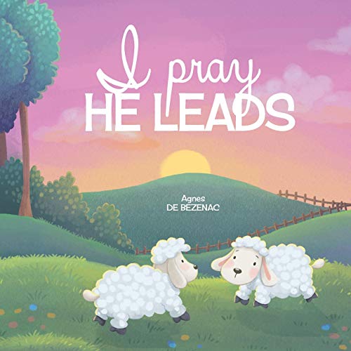 I Pray, He Leads: The Lord??s Prayer and Psalm 23